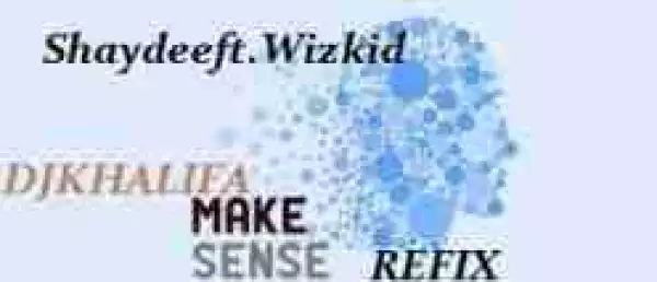 Dj Khalifa - Make Sense (Refix) Ft. Shaydee X Wizkid
